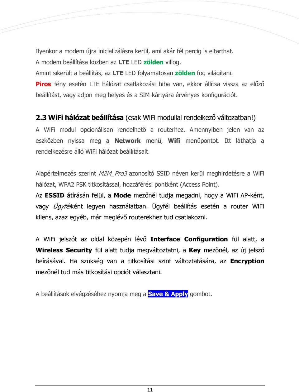 Piros fény esetén LTE hálózat csatlakozási hiba van, ekkor állítsa vissza az előző beállítást, vagy adjon meg helyes és a SIM-kártyára érvényes konfigurációt. 2.