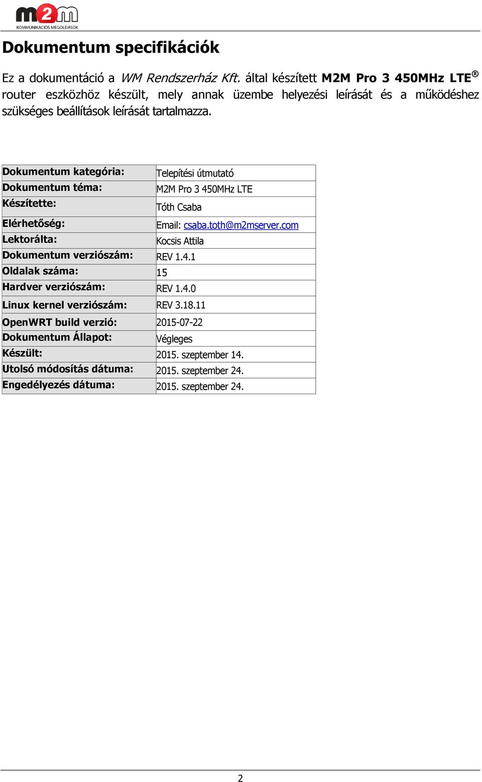 Dokumentum kategória: Dokumentum téma: Készítette: Telepítési útmutató M2M Pro 3 450MHz LTE Tóth Csaba Elérhetőség: Email: csaba.toth@m2mserver.