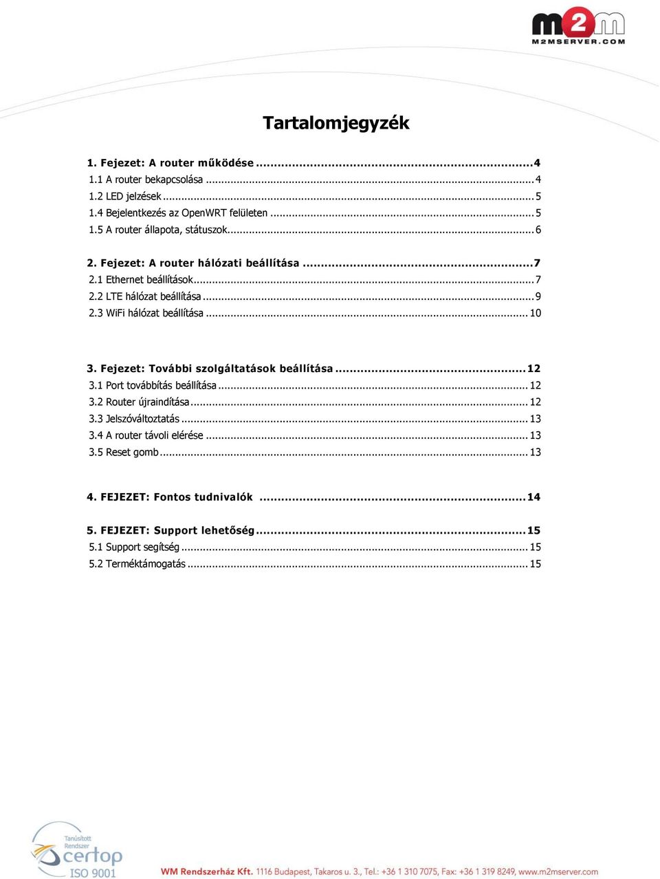 Fejezet: További szolgáltatások beállítása... 12 3.1 Port továbbítás beállítása... 12 3.2 Router újraindítása... 12 3.3 Jelszóváltoztatás... 13 3.