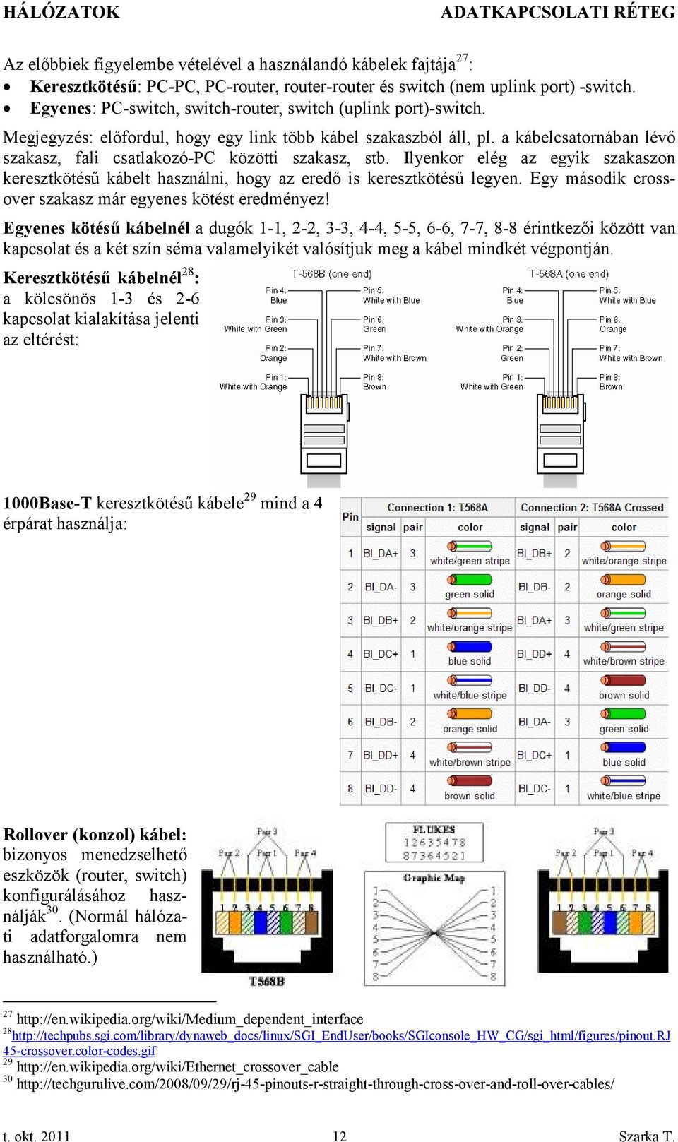 a kábelcsatornában lévő szakasz, fali csatlakozó-pc közötti szakasz, stb. Ilyenkor elég az egyik szakaszon keresztkötésű kábelt használni, hogy az eredő is keresztkötésű legyen.