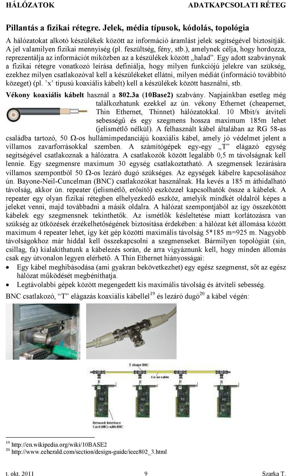 Egy adott szabványnak a fizikai rétegre vonatkozó leírása definiálja, hogy milyen funkciójú jelekre van szükség, ezekhez milyen csatlakozóval kell a készülékeket ellátni, milyen médiát (információ