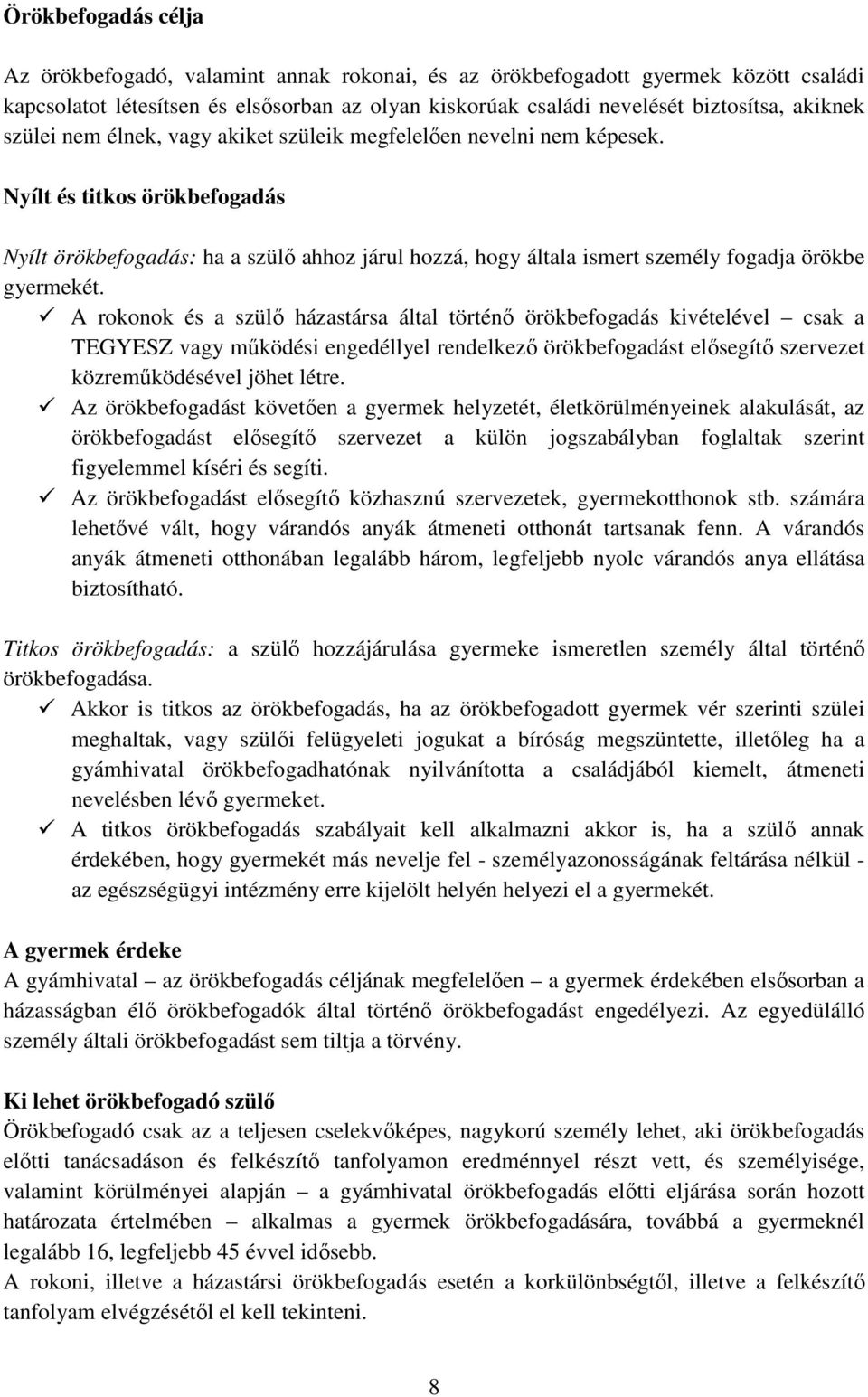 Nyílt és titkos örökbefogadás Nyílt örökbefogadás: ha a szülı ahhoz járul hozzá, hogy általa ismert személy fogadja örökbe gyermekét.