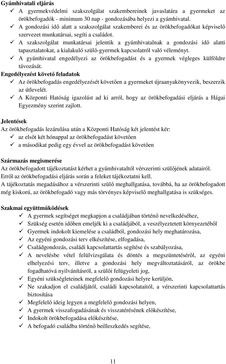 A szakszolgálat munkatársai jelentik a gyámhivatalnak a gondozási idı alatti tapasztalatokat, a kialakuló szülı-gyermek kapcsolatról való véleményt.