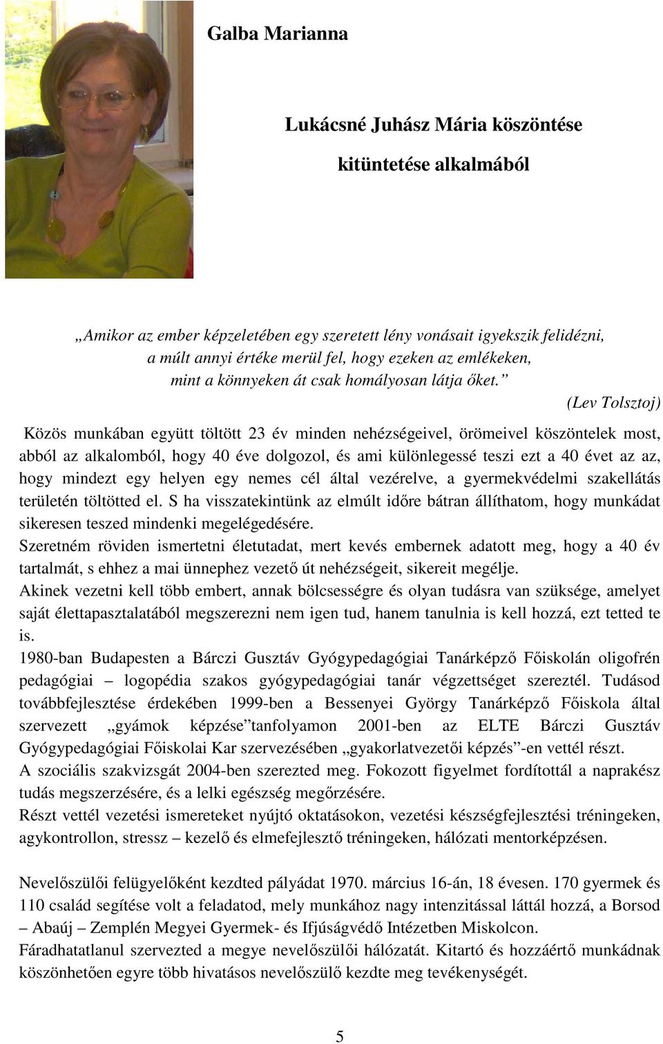 (Lev Tolsztoj) Közös munkában együtt töltött 23 év minden nehézségeivel, örömeivel köszöntelek most, abból az alkalomból, hogy 40 éve dolgozol, és ami különlegessé teszi ezt a 40 évet az az, hogy