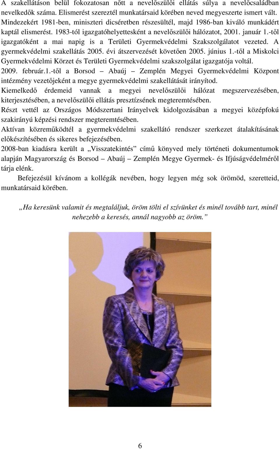 -tıl igazgatóként a mai napig is a Területi Gyermekvédelmi Szakszolgálatot vezeted. A gyermekvédelmi szakellátás 2005. évi átszervezését követıen 2005. június 1.