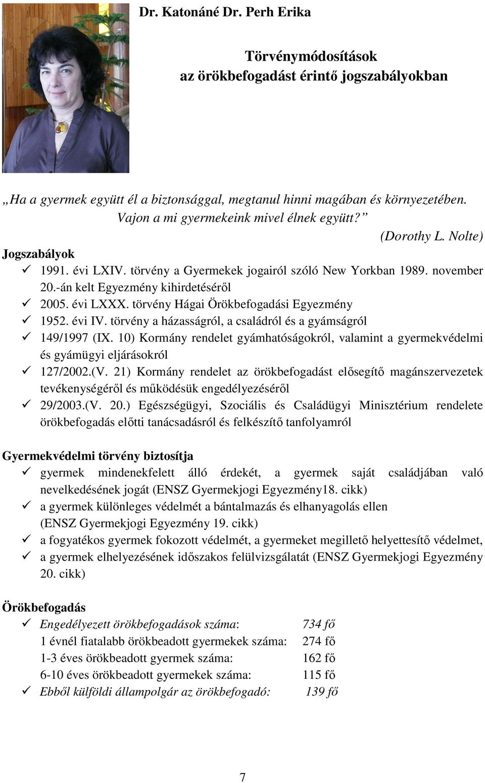 évi LXXX. törvény Hágai Örökbefogadási Egyezmény 1952. évi IV. törvény a házasságról, a családról és a gyámságról 149/1997 (IX.