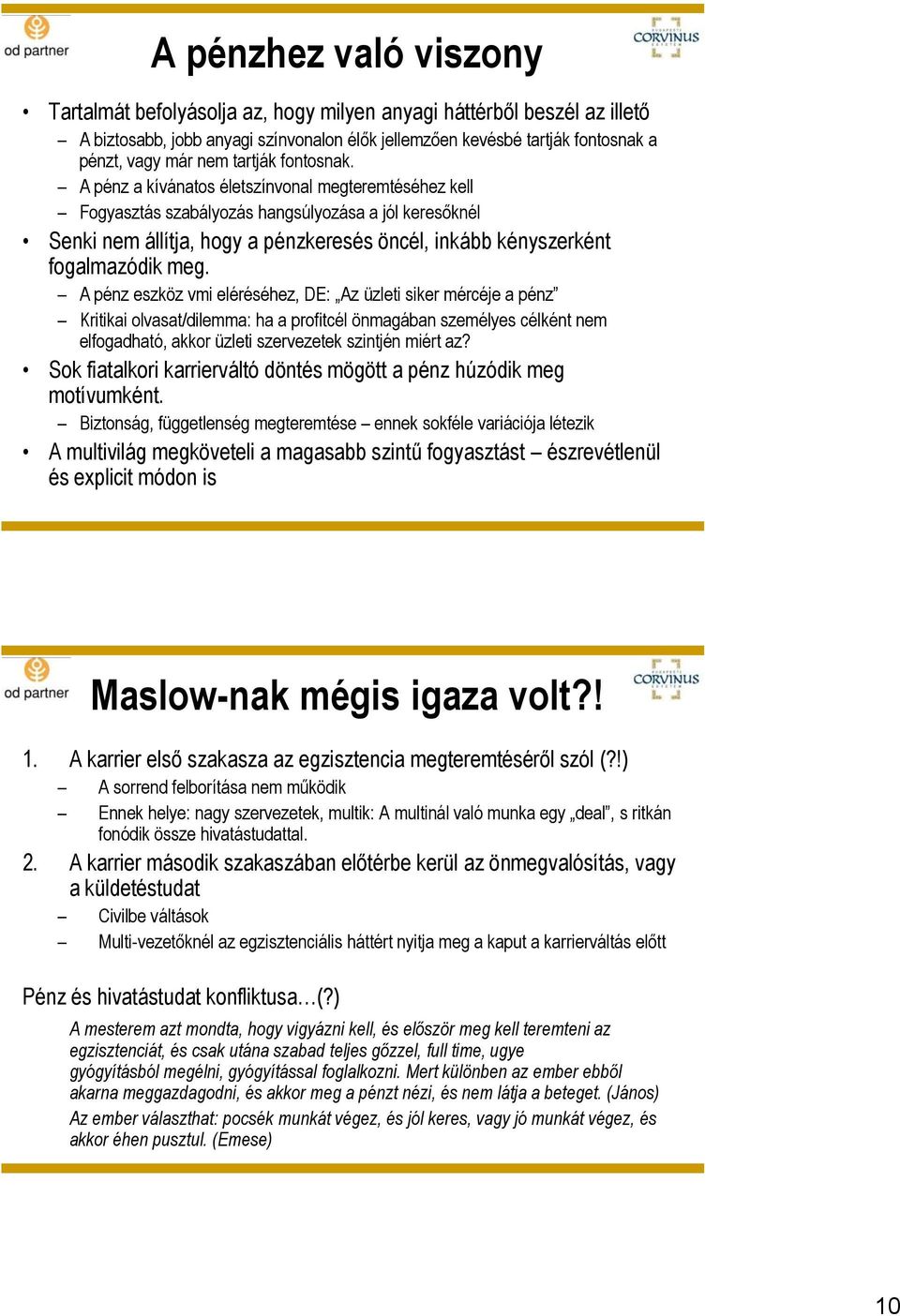 A pénz a kívánatos életszínvonal megteremtéséhez kell Fogyasztás szabályozás hangsúlyozása a jól keresőknél Senki nem állítja, hogy a pénzkeresés öncél, inkább kényszerként fogalmazódik meg.