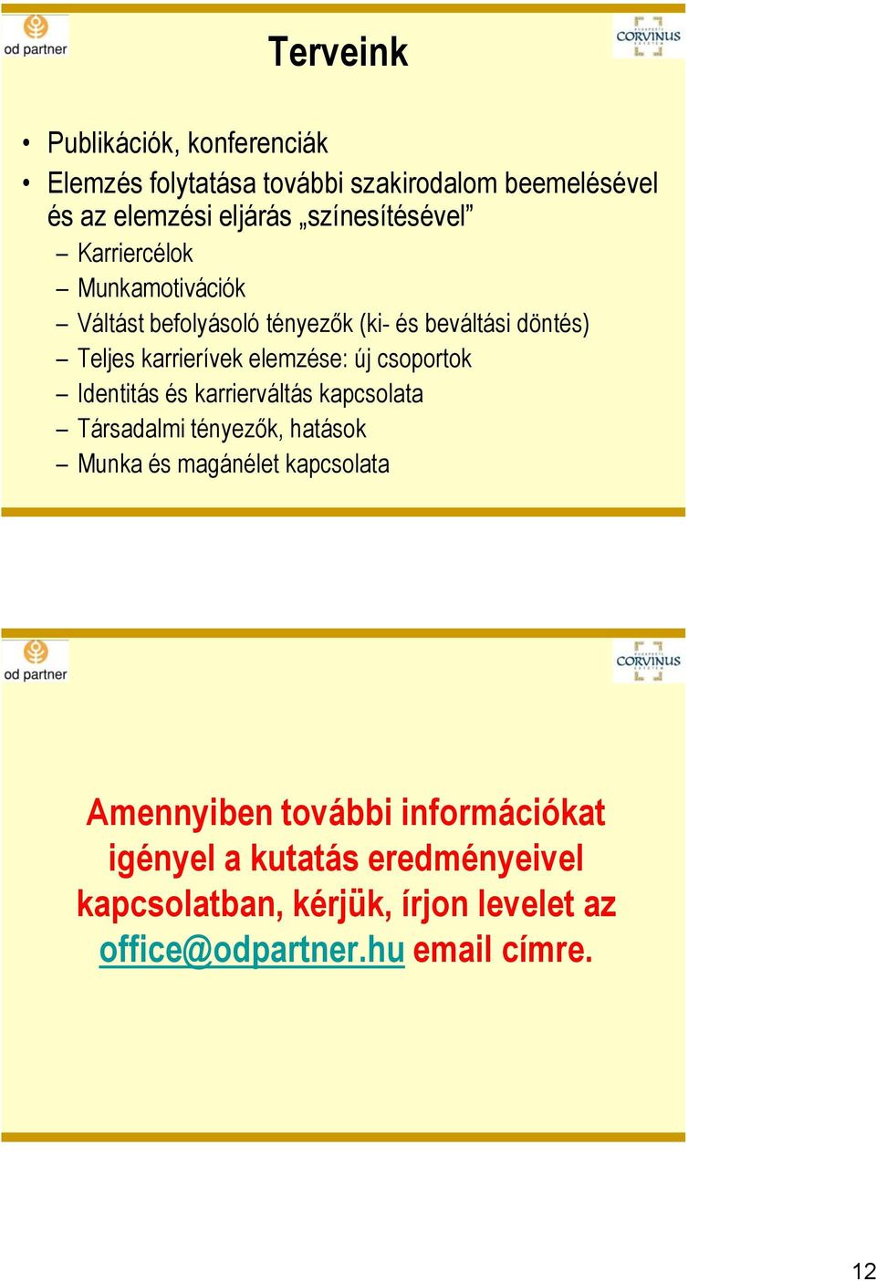 elemzése: új csoportok Identitás és karrierváltás kapcsolata Társadalmi tényezők, hatások Munka és magánélet kapcsolata