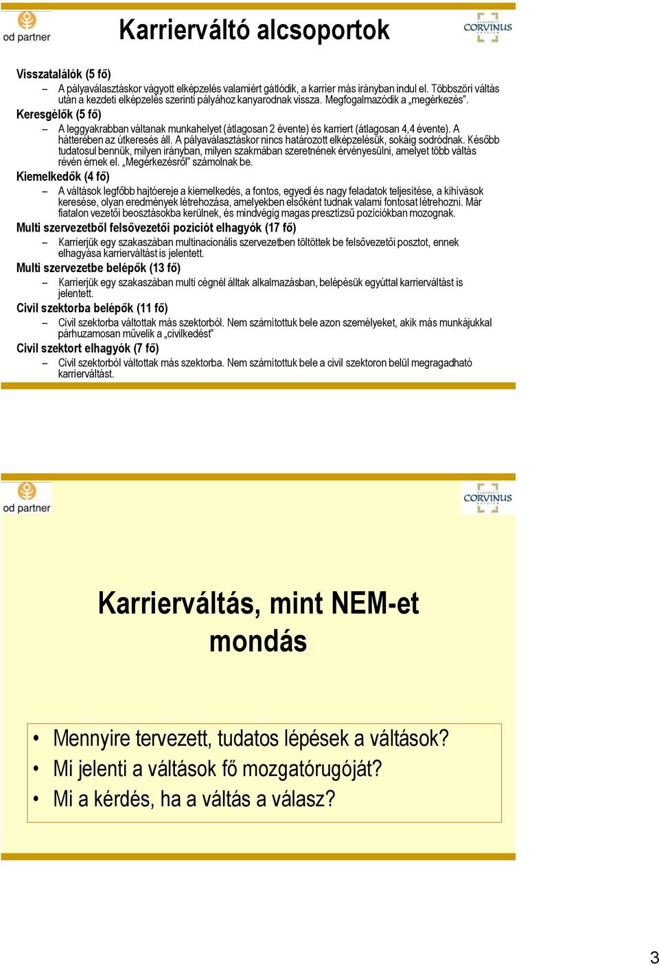 Keresgélők (5 fő) A leggyakrabban váltanak munkahelyet (átlagosan 2 évente) és karriert (átlagosan 4,4 évente). A hátterében az útkeresés áll.