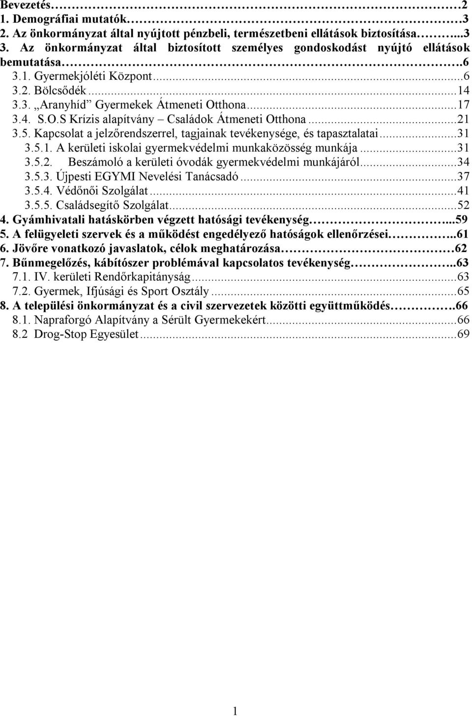 thona... 17 3.4. S.O.S Krízis alapítvány Családok Átmeneti Otthona... 21 3.5. Kapcsolat a jelzőrendszerrel, tagjainak tevékenysége, és tapasztalatai... 31 3.5.1. A kerületi iskolai gyermekvédelmi munkaközösség munkája.