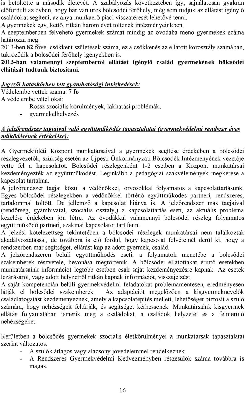 visszatérését lehetővé tenni. A gyermekek egy, kettő, ritkán három évet töltenek intézményeinkben. A szeptemberben felvehető gyermekek számát mindig az óvodába menő gyermekek száma határozza meg.