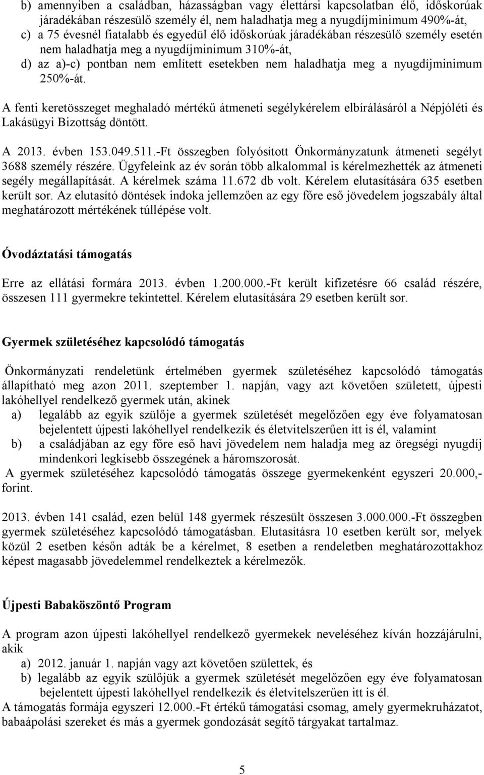 A fenti keretösszeget meghaladó mértékű átmeneti segélykérelem elbírálásáról a Népjóléti és Lakásügyi Bizottság döntött. A 2013. évben 153.049.511.