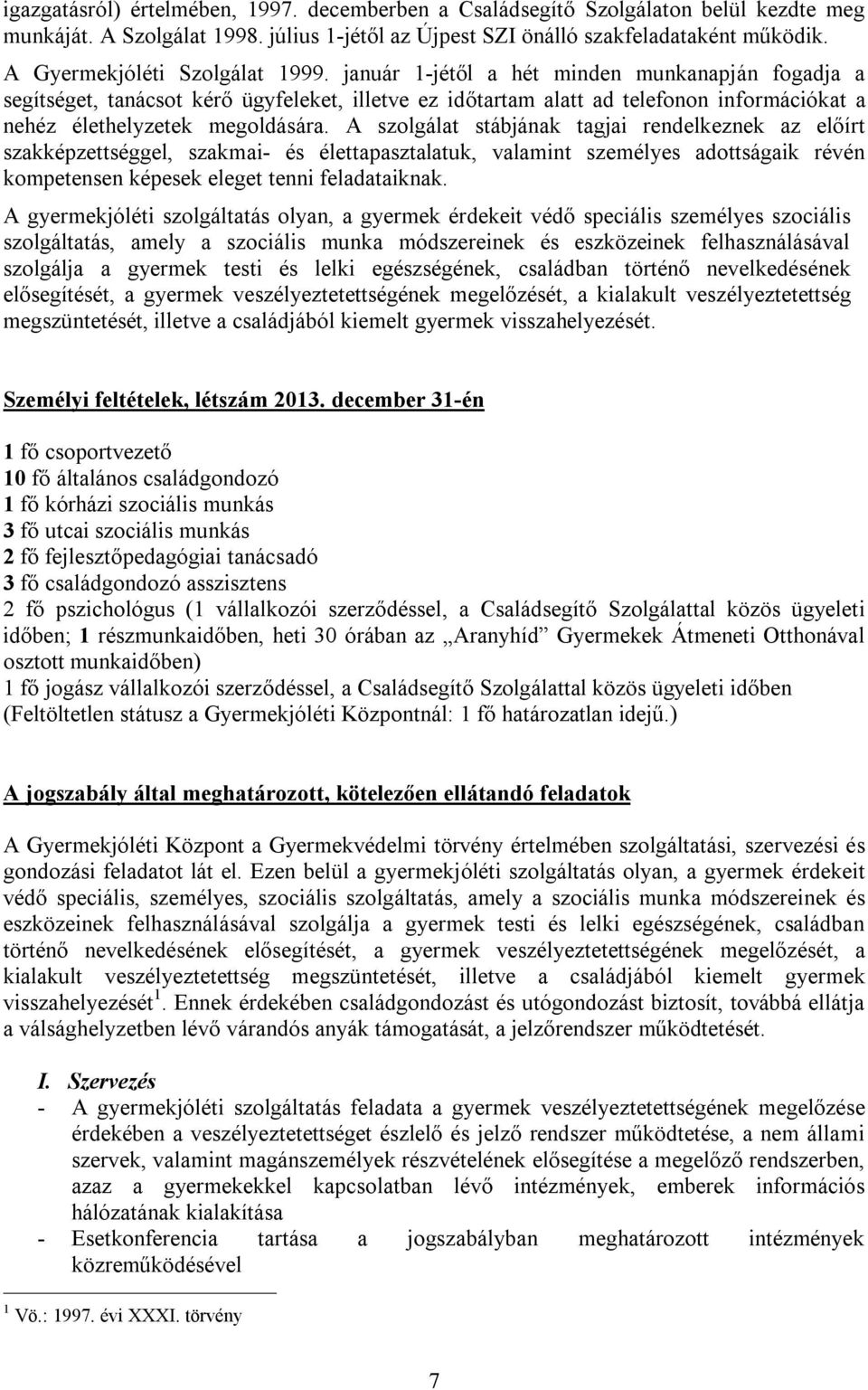 január 1-jétől a hét minden munkanapján fogadja a segítséget, tanácsot kérő ügyfeleket, illetve ez időtartam alatt ad telefonon információkat a nehéz élethelyzetek megoldására.