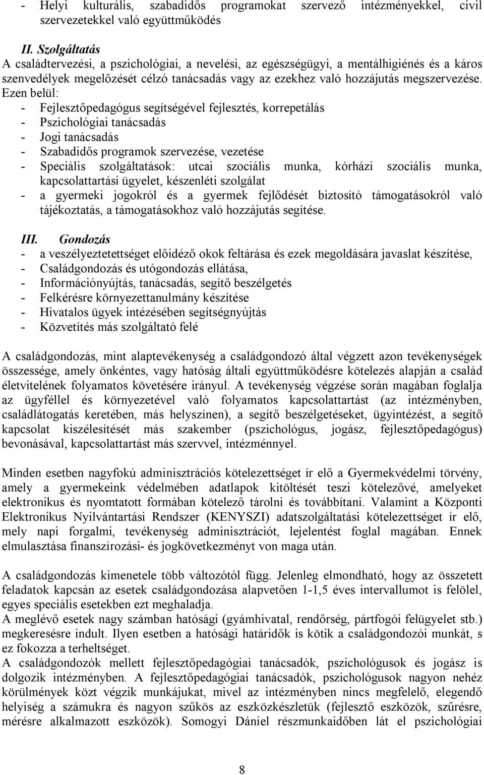 Ezen belül: - Fejlesztőpedagógus segítségével fejlesztés, korrepetálás - Pszichológiai tanácsadás - Jogi tanácsadás - Szabadidős programok szervezése, vezetése - Speciális szolgáltatások: utcai