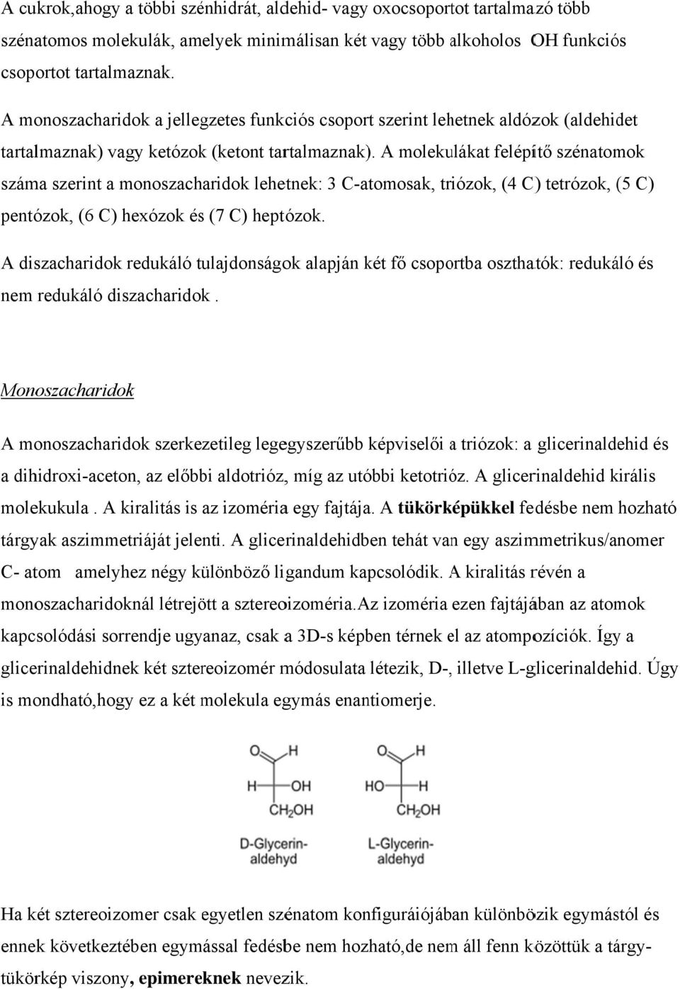 A molekulákat felépítő szénatomok száma szerint a monoszacharidok lehetnek: 3 C-atomosak, triózok, (4 C) ) tetrózok, (5( C) pentózok, (6 C) hexózok éss (7 C) heptózok.