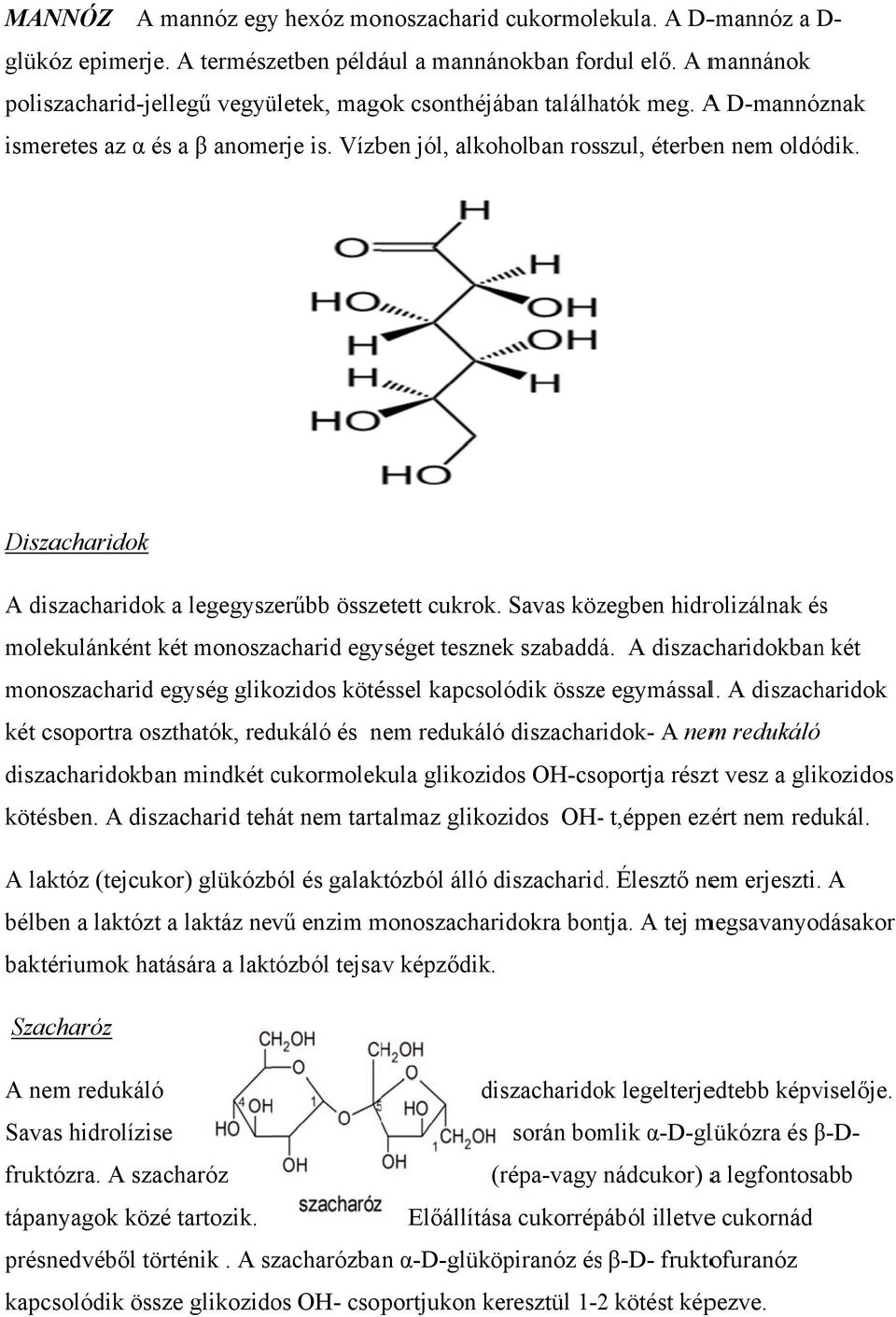 Diszacharidok A diszacharidok a legegyszerűbb összetett cukrok. Savas közegben hidrolizálnak éss molekulánként két monoszacharid egységet tesznek szabaddá.