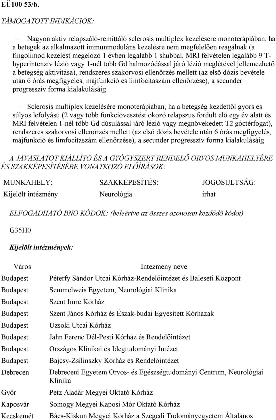 kezelést megelőző 1 évben legalább 1 shubbal, MRI felvételen legalább 9 T- hyperintenzív lézió vagy 1-nél több Gd halmozódással járó lézió meglétével jellemezhető a betegség aktivitása), rendszeres