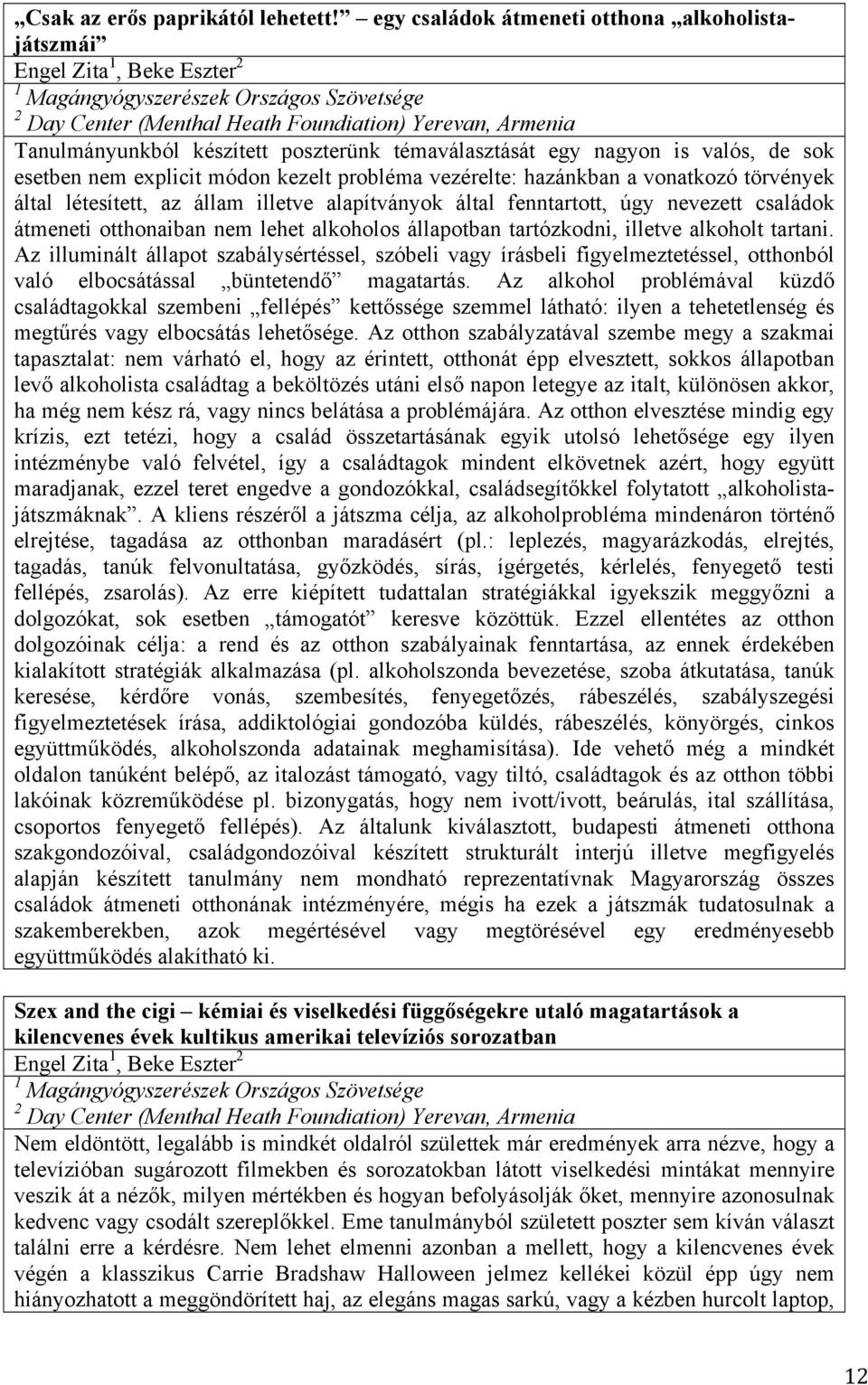 készített poszterünk témaválasztását egy nagyon is valós, de sok esetben nem explicit módon kezelt probléma vezérelte: hazánkban a vonatkozó törvények által létesített, az állam illetve alapítványok