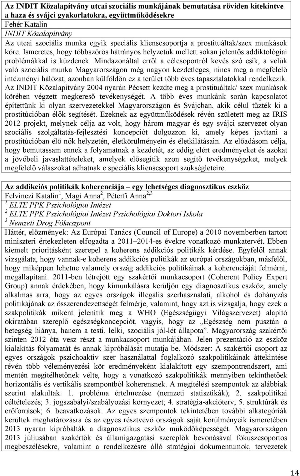 Mindazonáltal erről a célcsoportról kevés szó esik, a velük való szociális munka Magyarországon még nagyon kezdetleges, nincs meg a megfelelő intézményi hálózat, azonban külföldön ez a terület több