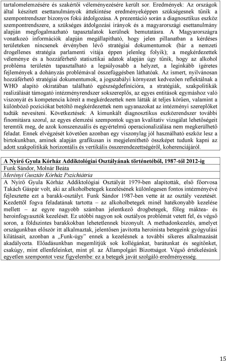 A prezentáció során a diagnosztikus eszköz szempontrendszere, a szükséges átdolgozási irányok és a magyarországi esettanulmány alapján megfogalmazható tapasztalatok kerülnek bemutatásra.