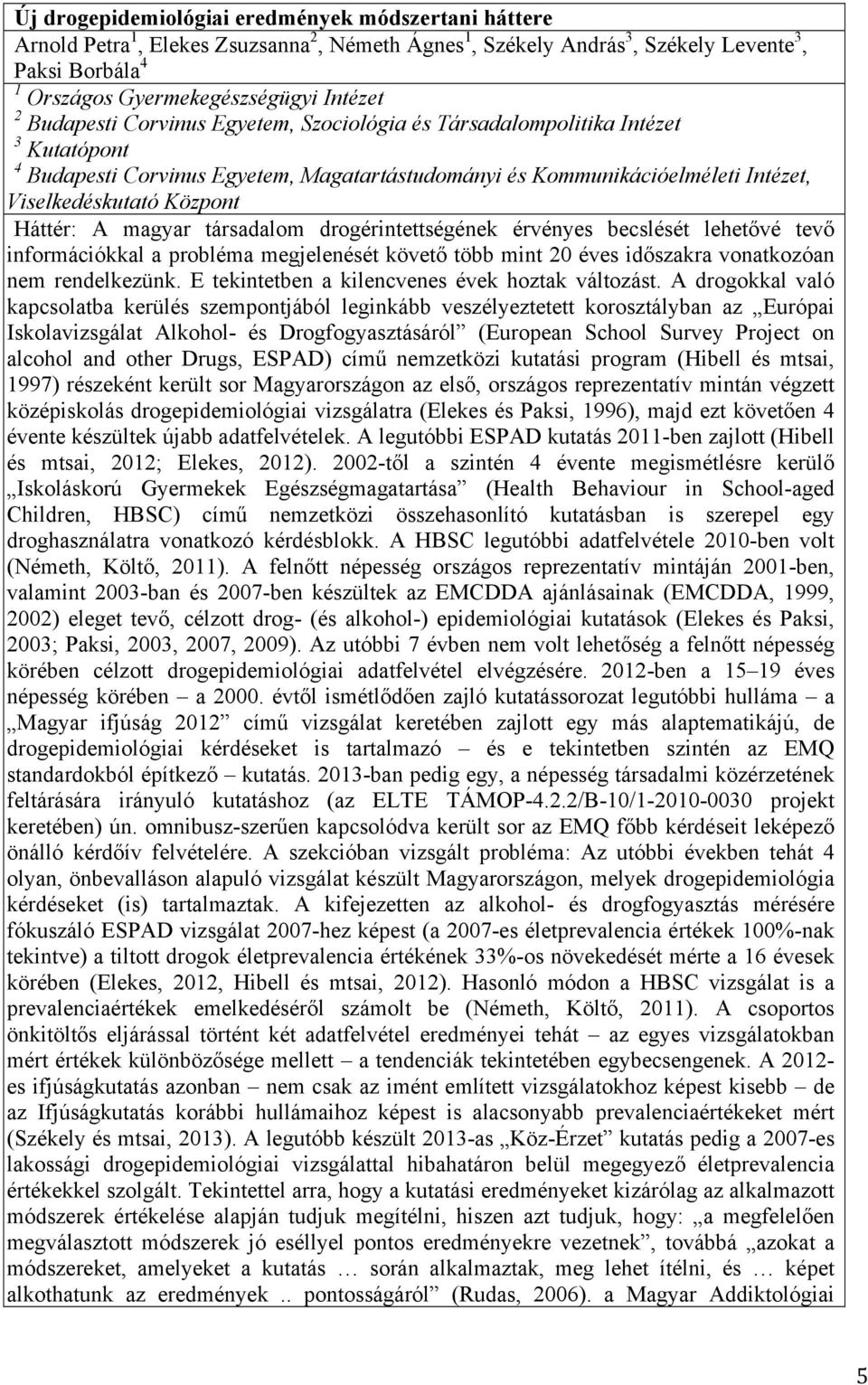 A magyar társadalom drogérintettségének érvényes becslését lehetővé tevő információkkal a probléma megjelenését követő több mint 20 éves időszakra vonatkozóan nem rendelkezünk.