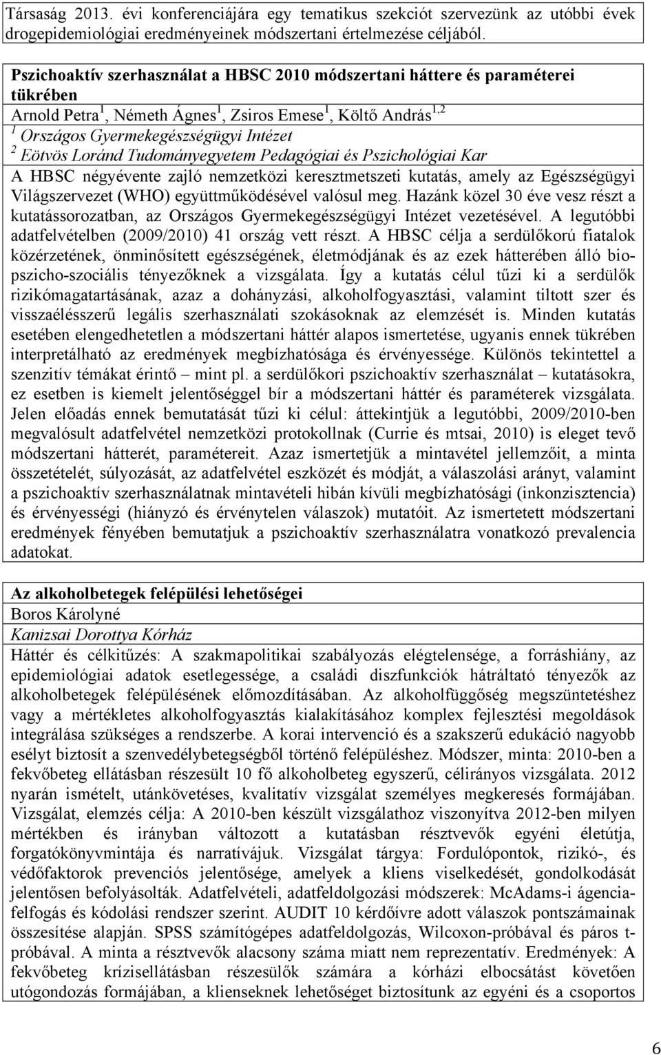 Loránd Tudományegyetem Pedagógiai és Pszichológiai Kar A HBSC négyévente zajló nemzetközi keresztmetszeti kutatás, amely az Egészségügyi Világszervezet (WHO) együttműködésével valósul meg.