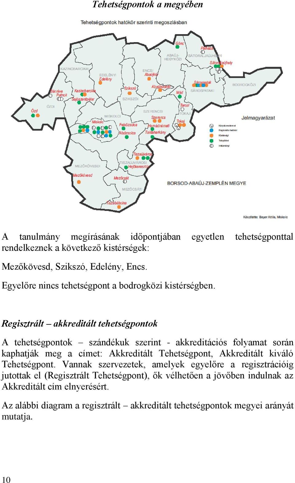 Regisztrált akkreditált tehetségpontok A tehetségpontok szándékuk szerint - akkreditációs folyamat során kaphatják meg a címet: Akkreditált Tehetségpont,