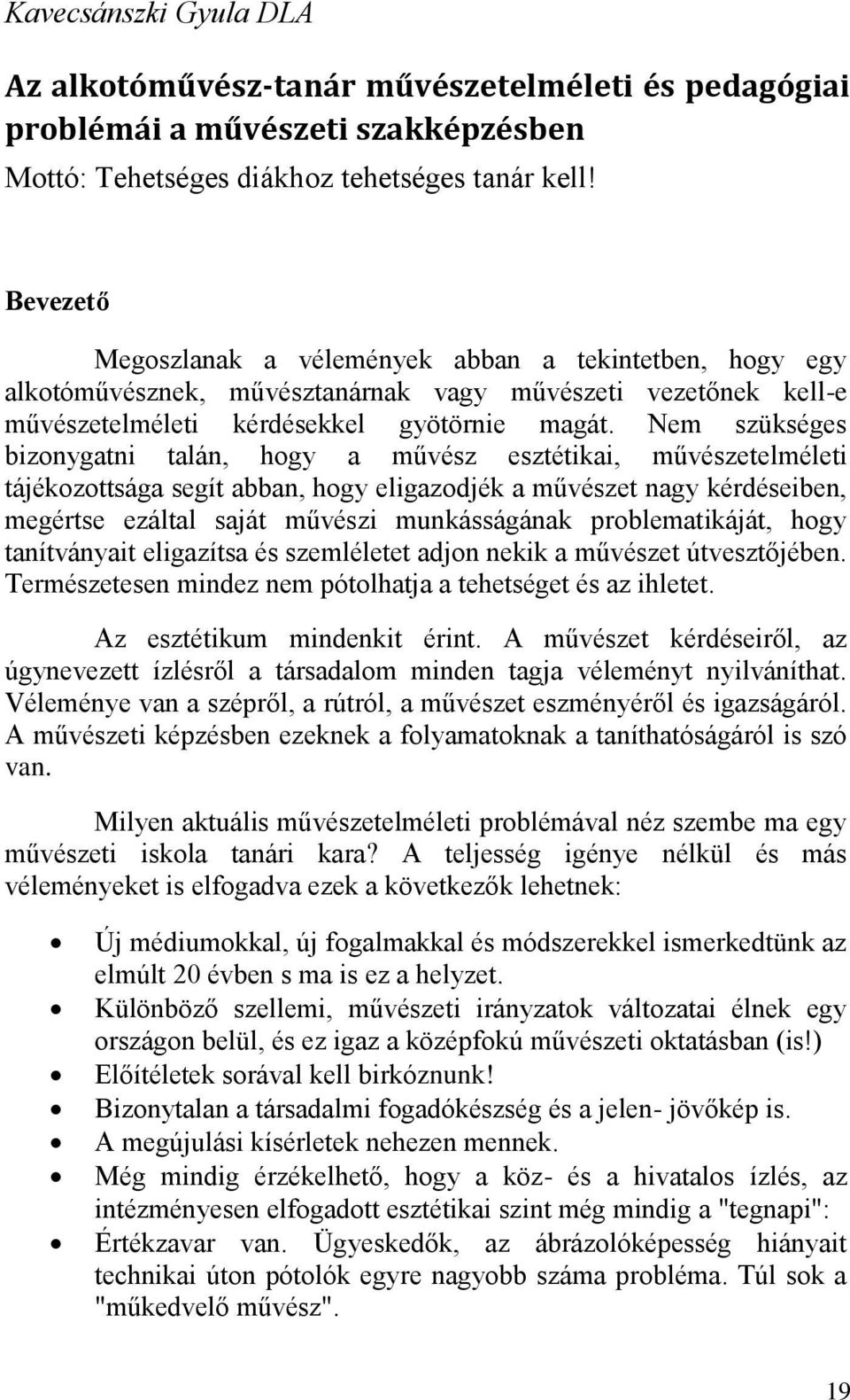 Nem szükséges bizonygatni talán, hogy a művész esztétikai, művészetelméleti tájékozottsága segít abban, hogy eligazodjék a művészet nagy kérdéseiben, megértse ezáltal saját művészi munkásságának