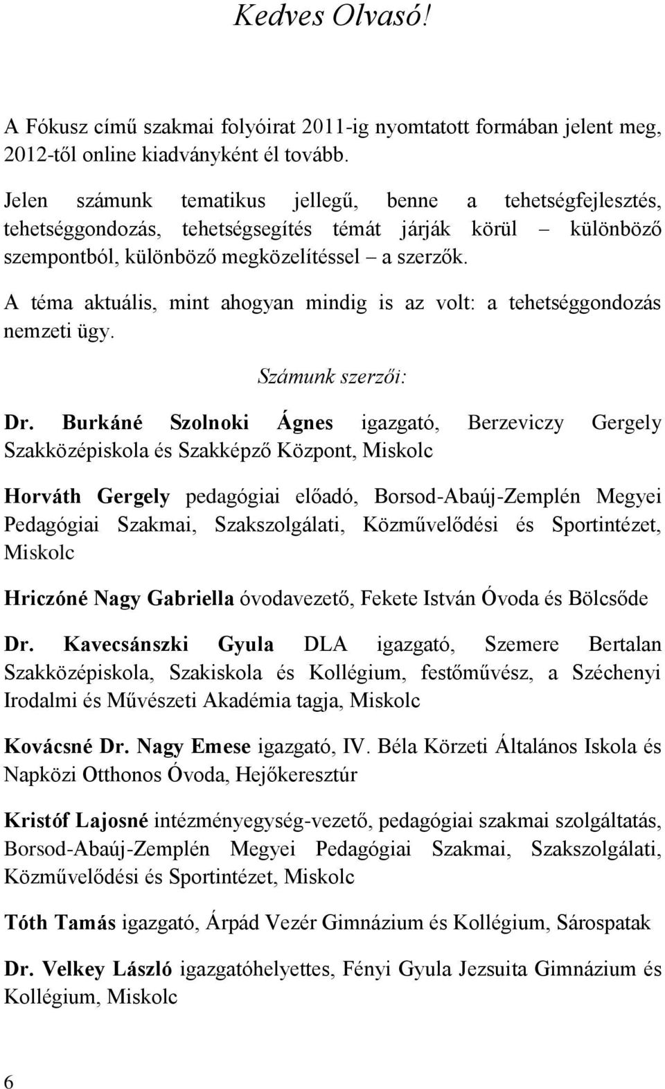 A téma aktuális, mint ahogyan mindig is az volt: a tehetséggondozás nemzeti ügy. Számunk szerzői: Dr.