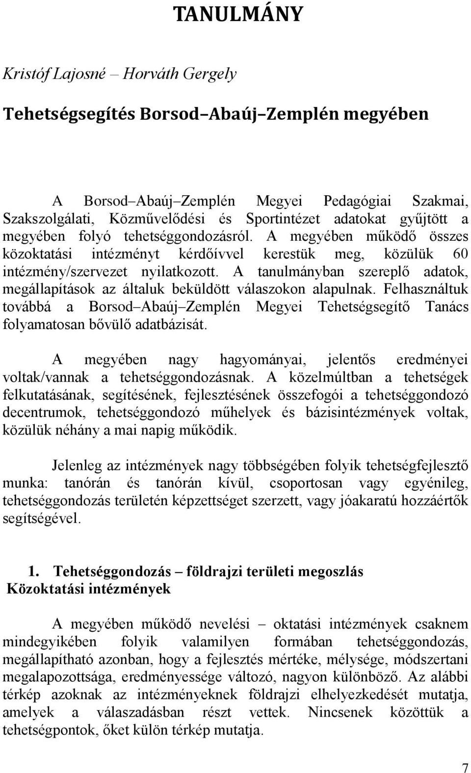 A tanulmányban szereplő adatok, megállapítások az általuk beküldött válaszokon alapulnak. Felhasználtuk továbbá a Borsod Abaúj Zemplén Megyei Tehetségsegítő Tanács folyamatosan bővülő adatbázisát.