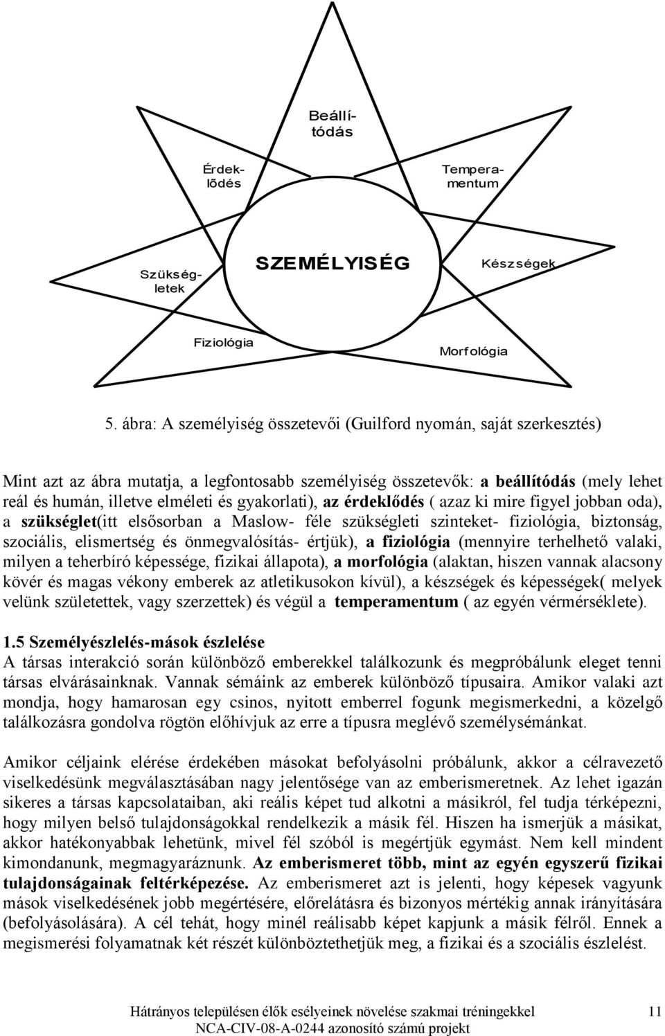 gyakorlati), az érdeklődés ( azaz ki mire figyel jobban oda), a szükséglet(itt elsősorban a Maslow- féle szükségleti szinteket- fiziológia, biztonság, szociális, elismertség és önmegvalósítás-