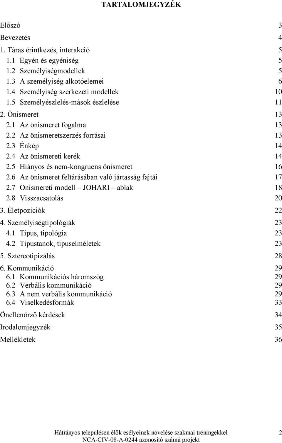 5 Hiányos és nem-kongruens önismeret 16 2.6 Az önismeret feltárásában való jártasság fajtái 17 2.7 Önismereti modell JOHARI ablak 18 2.8 Visszacsatolás 20 3. Életpozíciók 22 4.