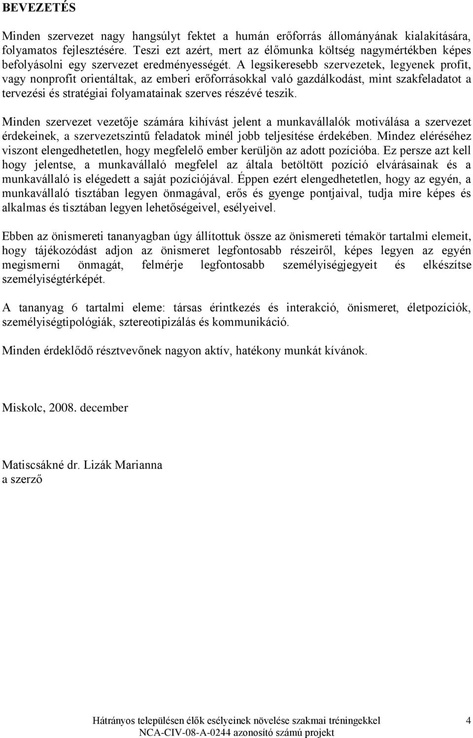 A legsikeresebb szervezetek, legyenek profit, vagy nonprofit orientáltak, az emberi erőforrásokkal való gazdálkodást, mint szakfeladatot a tervezési és stratégiai folyamatainak szerves részévé teszik.