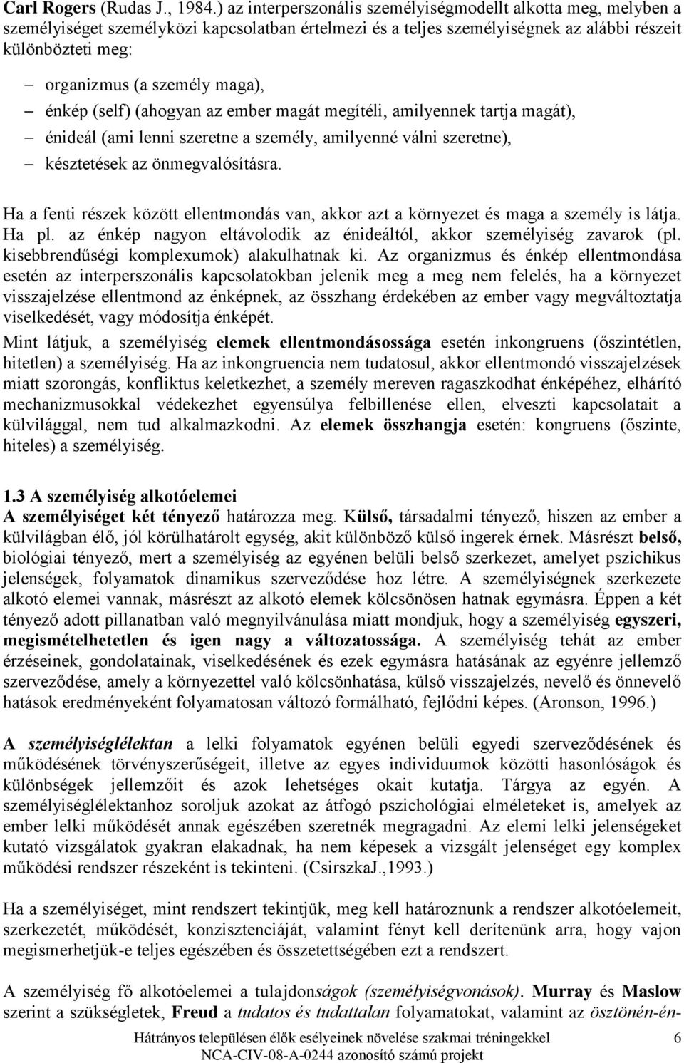 maga), énkép (self) (ahogyan az ember magát megítéli, amilyennek tartja magát), énideál (ami lenni szeretne a személy, amilyenné válni szeretne), késztetések az önmegvalósításra.