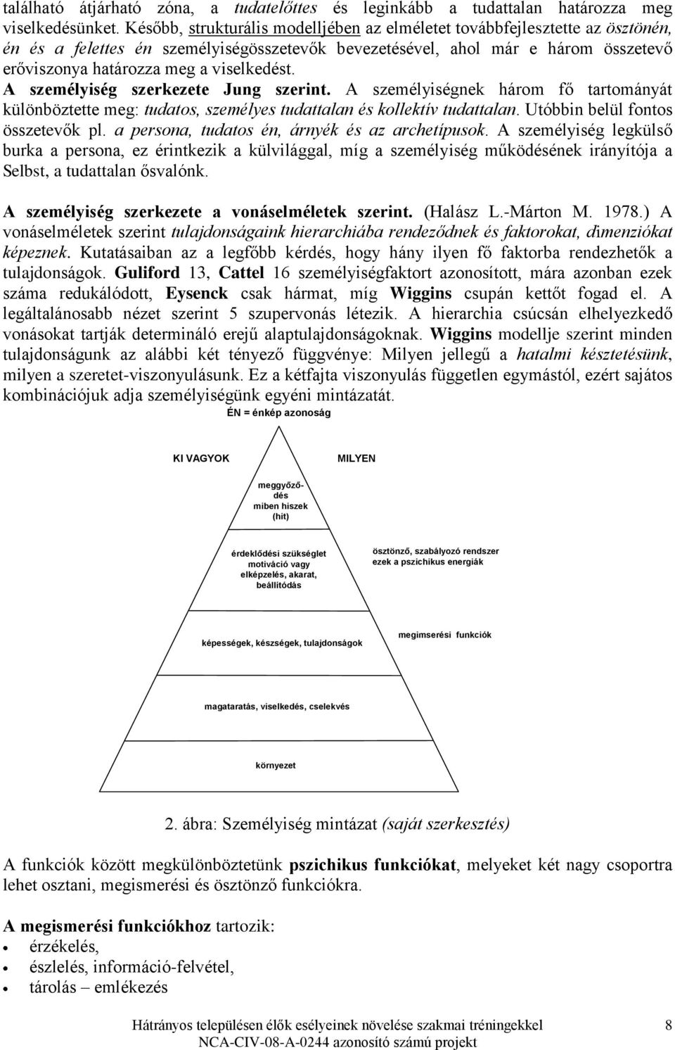 viselkedést. A személyiség szerkezete Jung szerint. A személyiségnek három fő tartományát különböztette meg: tudatos, személyes tudattalan és kollektív tudattalan. Utóbbin belül fontos összetevők pl.