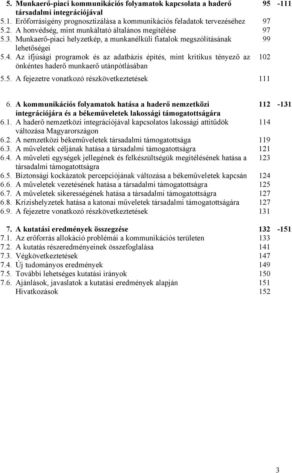 Az ifjúsági programok és az adatbázis építés, mint kritikus tényező az 102 önkéntes haderő munkaerő utánpótlásában 5.5. A fejezetre vonatkozó részkövetkeztetések 111 6.