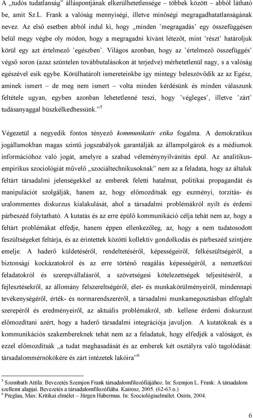 Világos azonban, hogy az értelmező összefüggés végső soron (azaz szüntelen továbbutalásokon át terjedve) mérhetetlenül nagy, s a valóság egészével esik egybe.