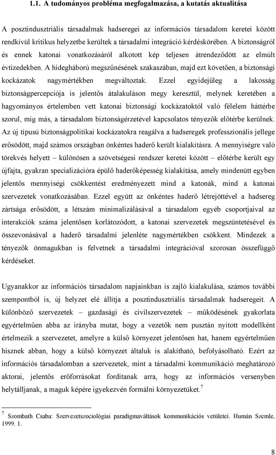 A hidegháború megszűnésének szakaszában, majd ezt követően, a biztonsági kockázatok nagymértékben megváltoztak.