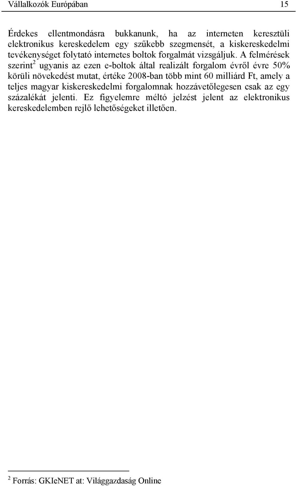 A felmérések szerint 2 ugyanis az ezen e-boltok által realizált forgalom évről évre 50% körüli növekedést mutat, értéke 2008-ban több mint 60 milliárd