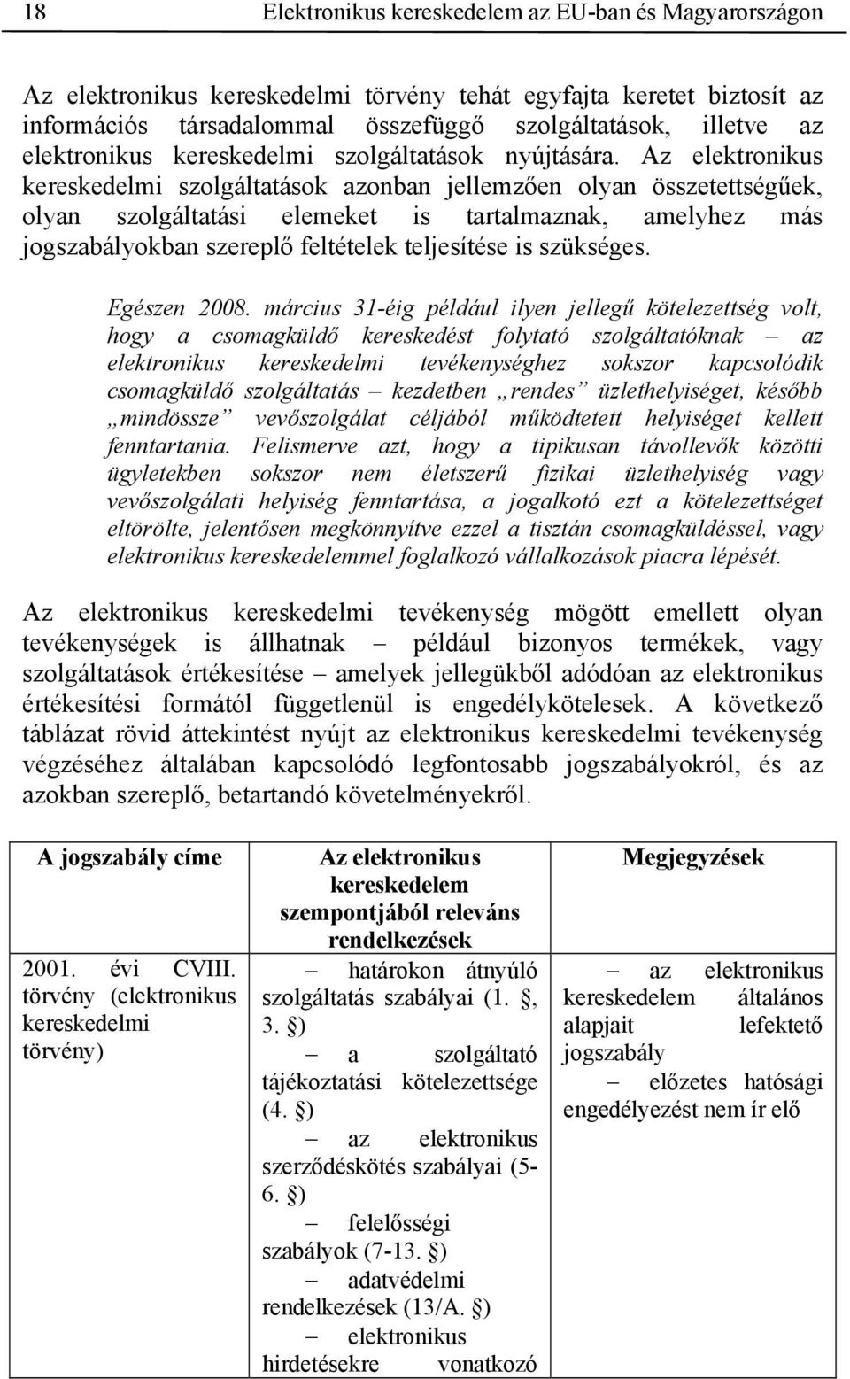 Az elektronikus kereskedelmi szolgáltatások azonban jellemzően olyan összetettségűek, olyan szolgáltatási elemeket is tartalmaznak, amelyhez más jogszabályokban szereplő feltételek teljesítése is