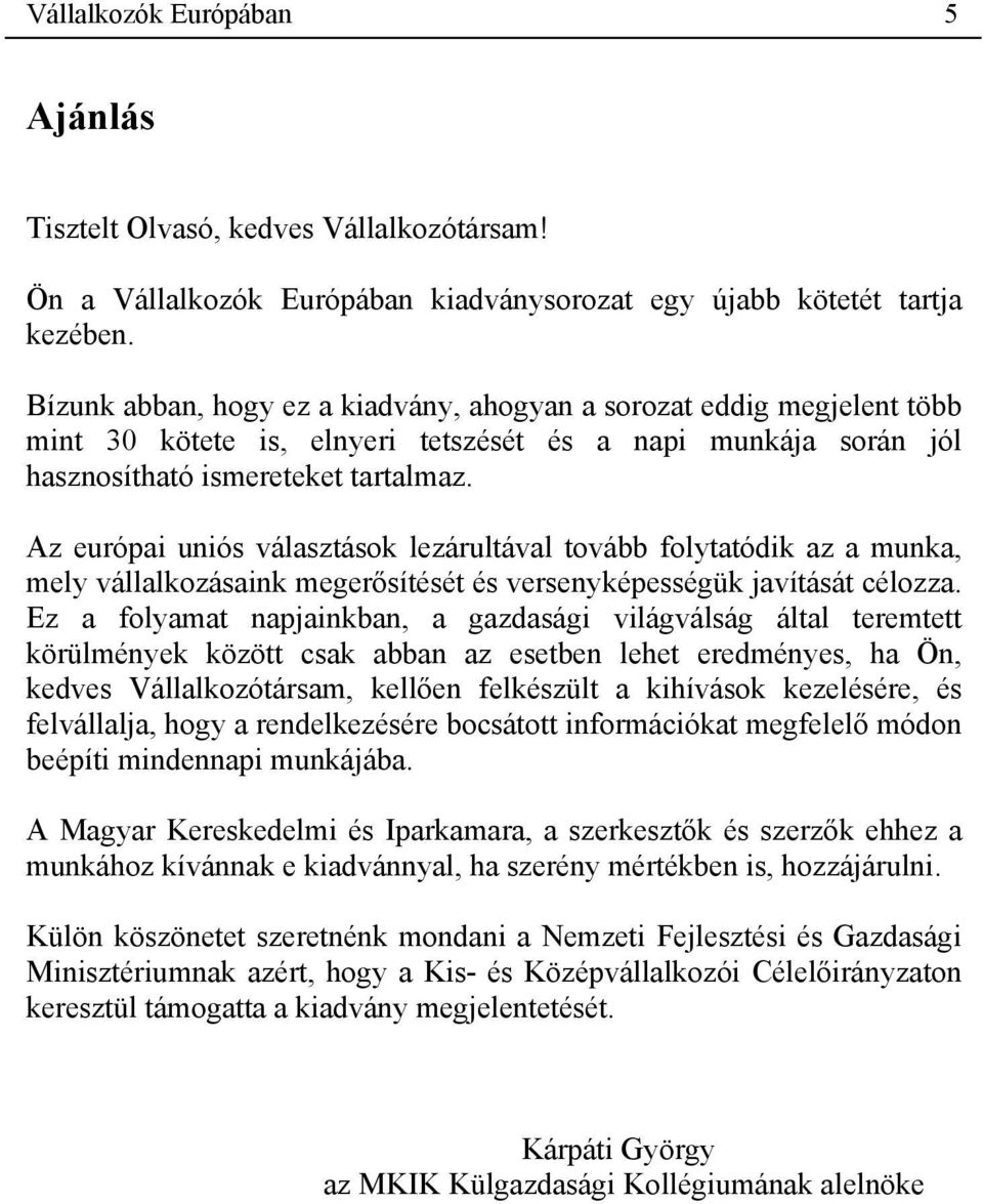 Az európai uniós választások lezárultával tovább folytatódik az a munka, mely vállalkozásaink megerősítését és versenyképességük javítását célozza.