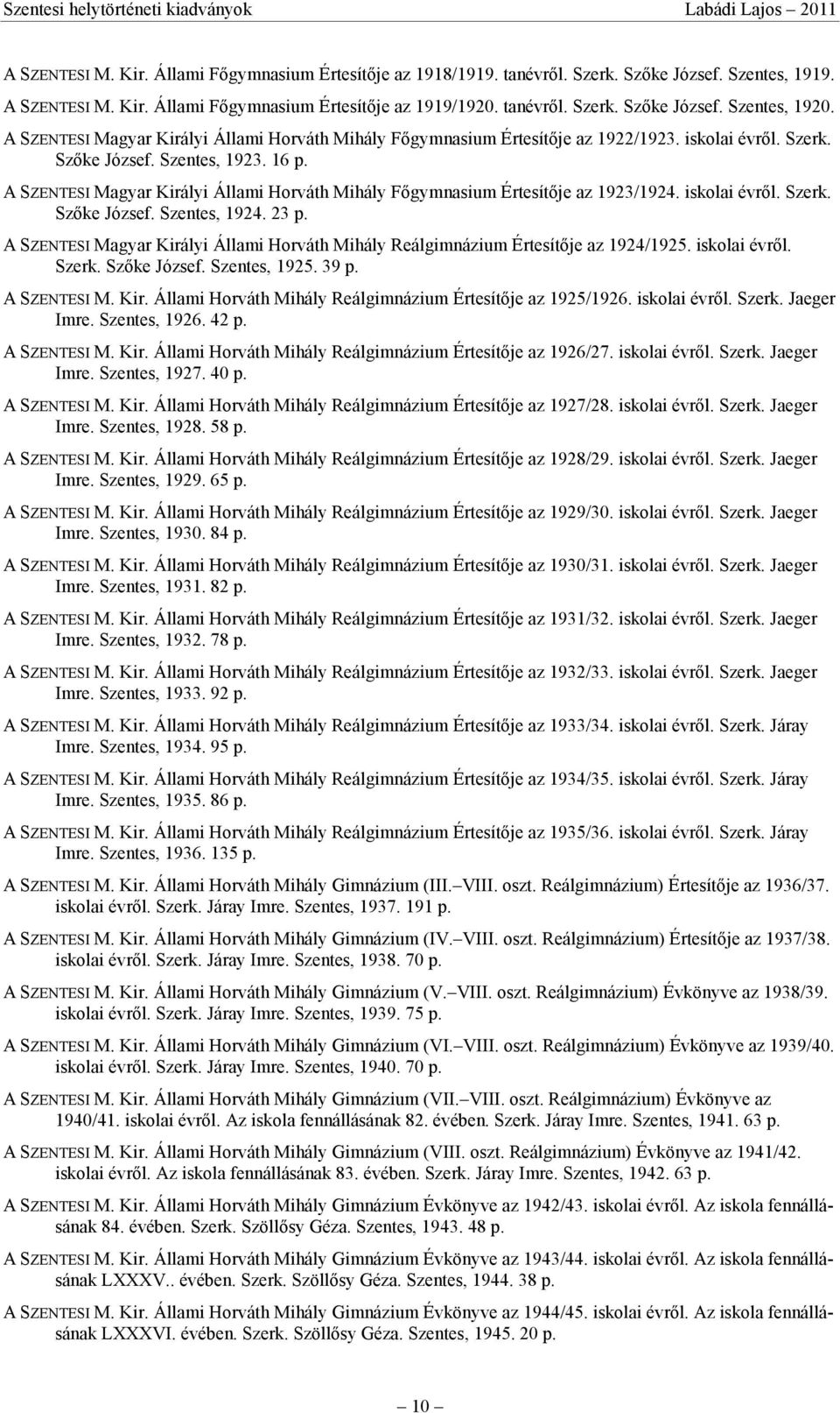 A SZENTESI Magyar Királyi Állami Horváth Mihály Fıgymnasium Értesítıje az 1923/1924. iskolai évrıl. Szerk. Szıke József. Szentes, 1924. 23 p.