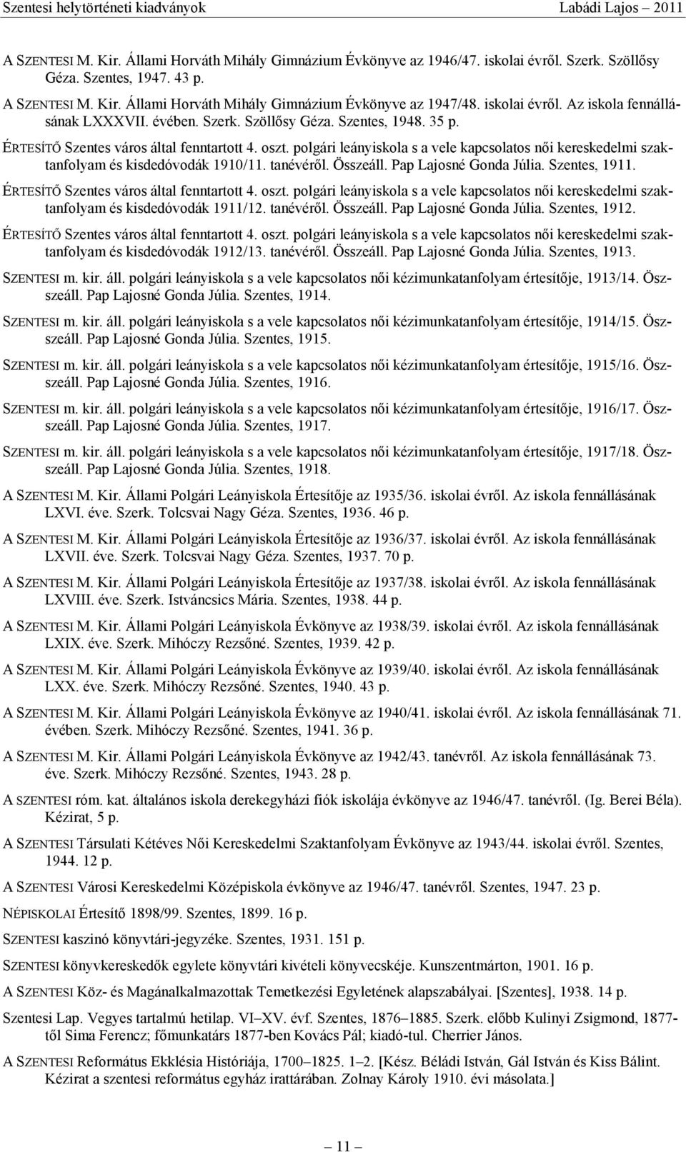 polgári leányiskola s a vele kapcsolatos nıi kereskedelmi szaktanfolyam és kisdedóvodák 1910/11. tanévérıl. Összeáll. Pap Lajosné Gonda Júlia. Szentes, 1911.