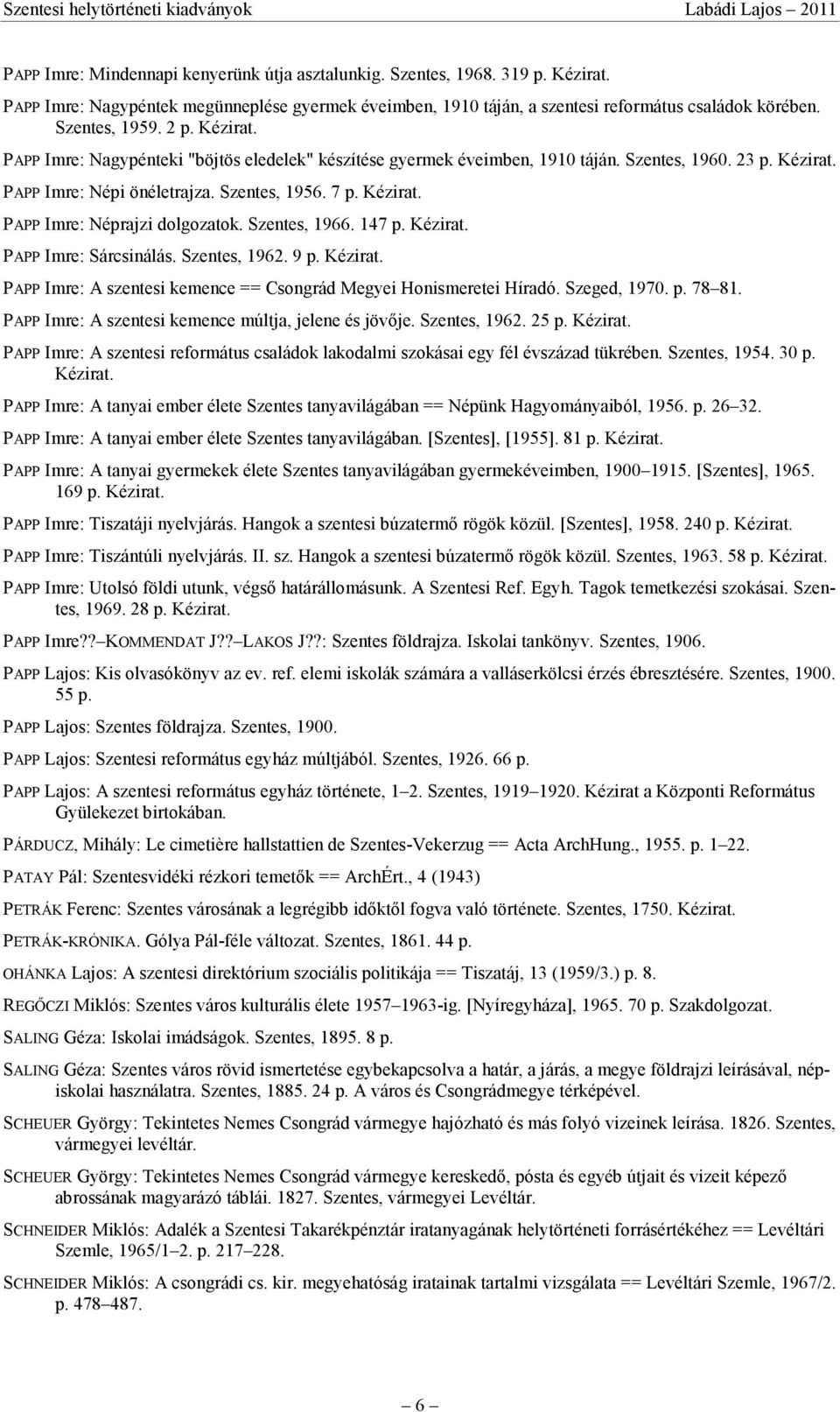 Szentes, 1966. 147 p. Kézirat. PAPP Imre: Sárcsinálás. Szentes, 1962. 9 p. Kézirat. PAPP Imre: A szentesi kemence == Csongrád Megyei Honismeretei Híradó. Szeged, 1970. p. 78 81.