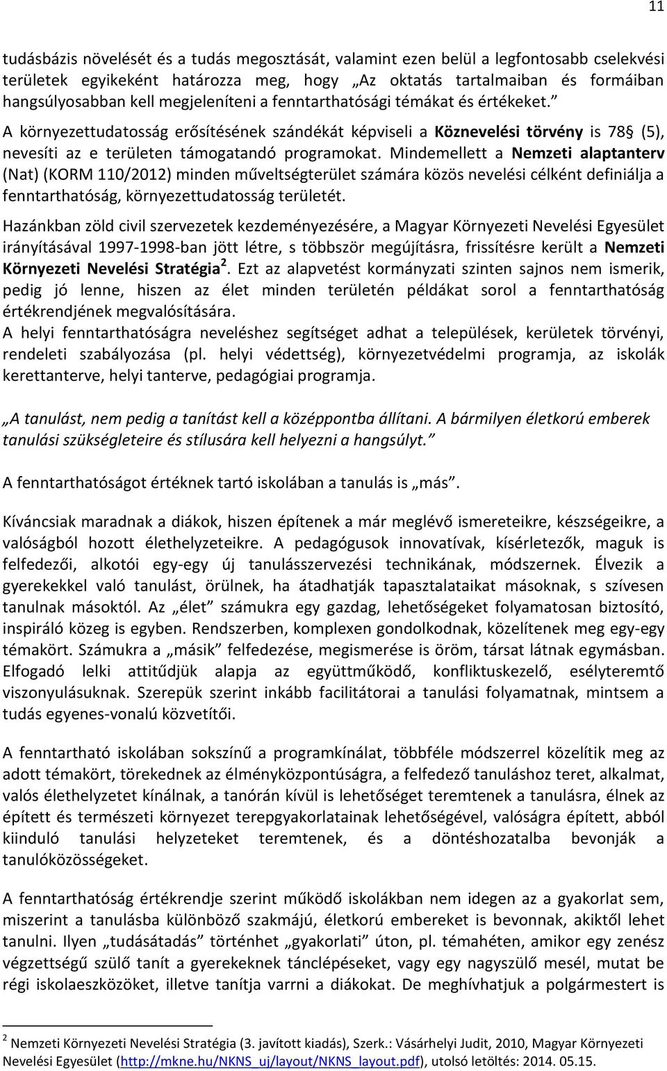 Mindemellett a Nemzeti alaptanterv (Nat) (KORM 110/2012) minden műveltségterület számára közös nevelési célként definiálja a fenntarthatóság, környezettudatosság területét.