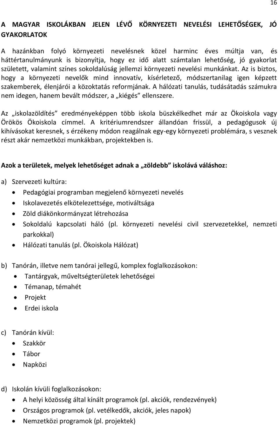 Az is biztos, hogy a környezeti nevelők mind innovatív, kísérletező, módszertanilag igen képzett szakemberek, élenjárói a közoktatás reformjának.