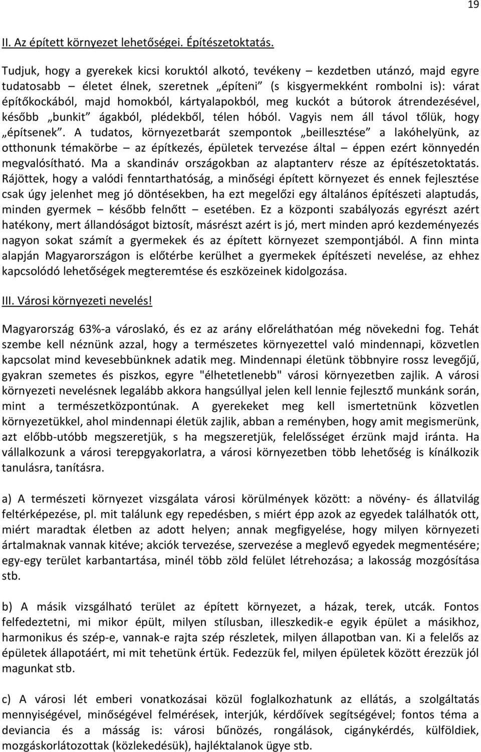 kártyalapokból, meg kuckót a bútorok átrendezésével, később bunkit ágakból, plédekből, télen hóból. Vagyis nem áll távol tőlük, hogy építsenek.