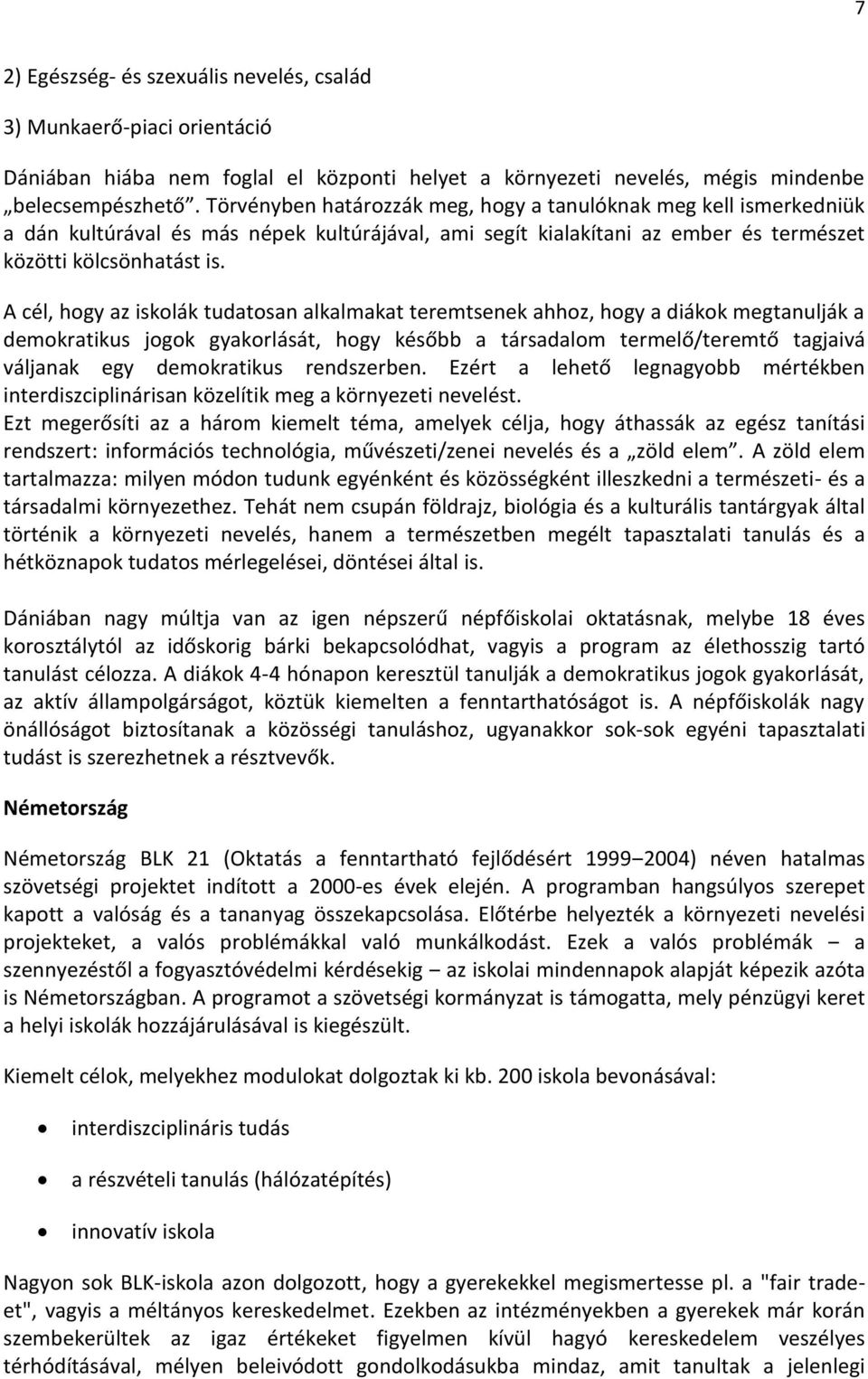 A cél, hogy az iskolák tudatosan alkalmakat teremtsenek ahhoz, hogy a diákok megtanulják a demokratikus jogok gyakorlását, hogy később a társadalom termelő/teremtő tagjaivá váljanak egy demokratikus