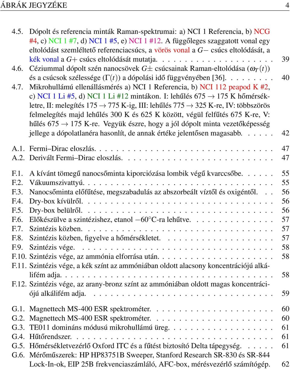 Céziummal dópolt szén nanocsövek G± csúcsainak Raman-eltolódása (ω T (t)) és a csúcsok szélessége (Γ(t)) a dópolási idő függvényében [36]......... 40 4.7.