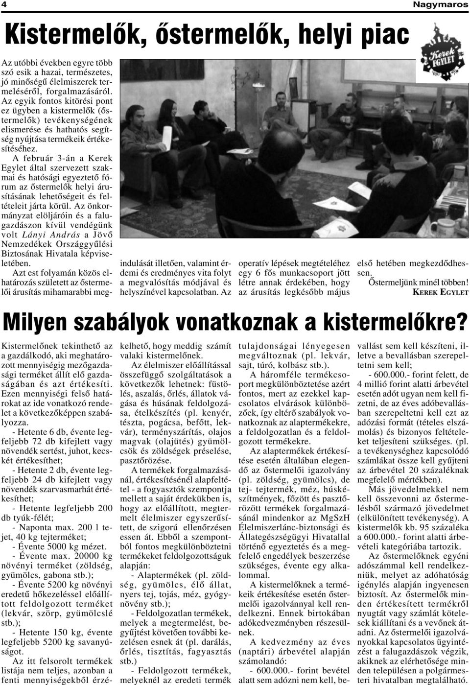 A február 3-án a Kerek Egylet által szervezett szakmai és hatósági egyeztetõ fórum az õstermelõk helyi árusításának lehetõségeit és feltételeit járta körül.
